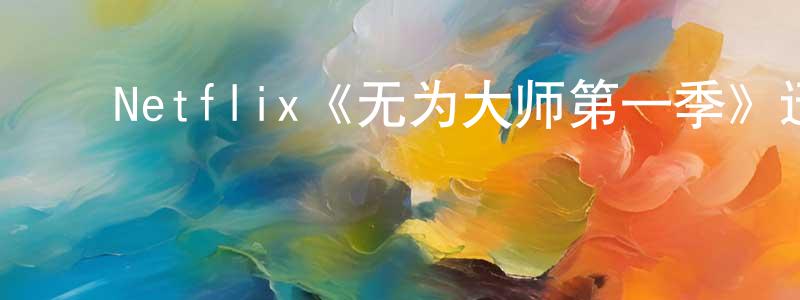 ﻿陈裕丰发布﻿Netflix《无为大师第一季》迅雷下载/在线观看/百度云-都市/情感-美剧天堂